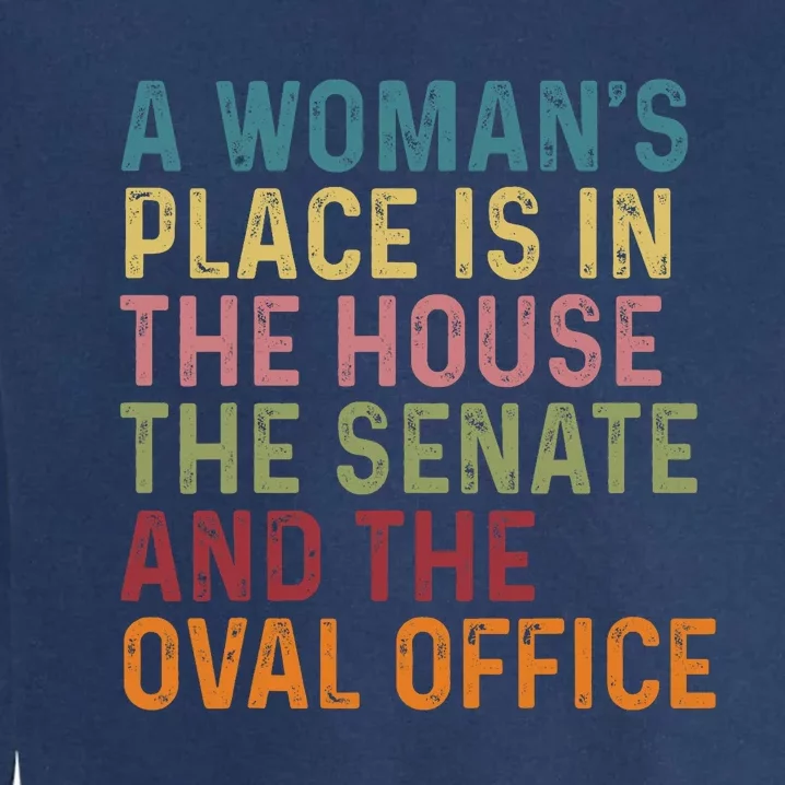 A WomanS Place Is In The House The Senate & The Oval Office Garment-Dyed Sweatshirt