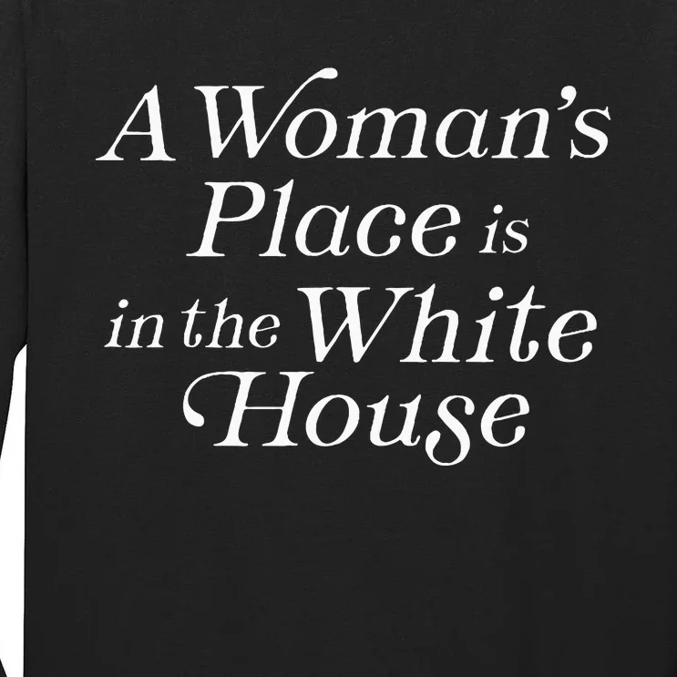 A WomanS Place Is In The White House President Feminist Tall Long Sleeve T-Shirt