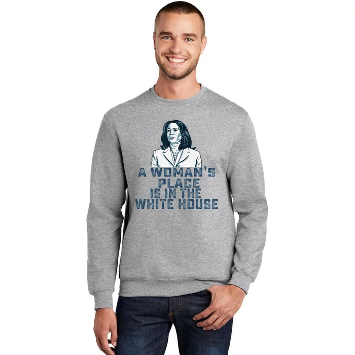 A Womans Place Is In The White House Kamala Harris Tall Sweatshirt