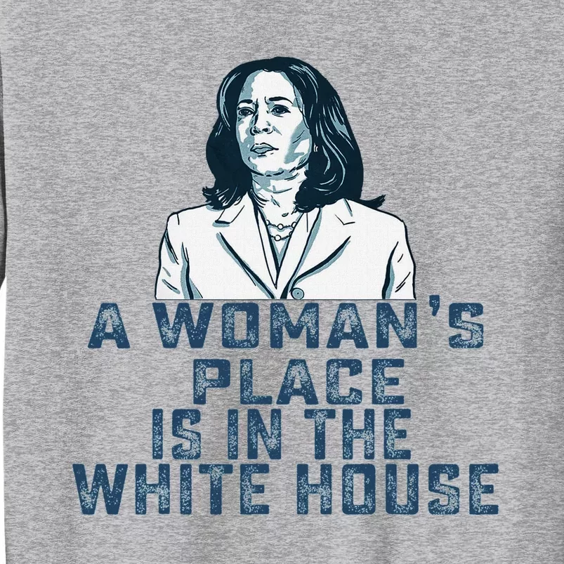 A Womans Place Is In The White House Kamala Harris Tall Sweatshirt