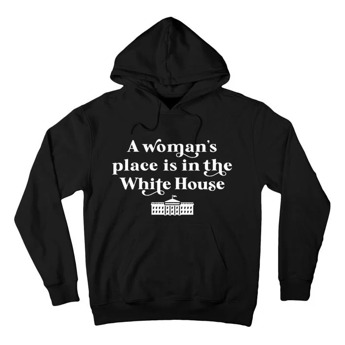 A WomanS Place Is In The White House Woman Female President Tall Hoodie