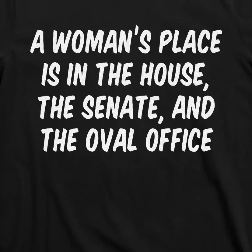 A Woman’S Place Is In The House The Senate And The Oval T-Shirt