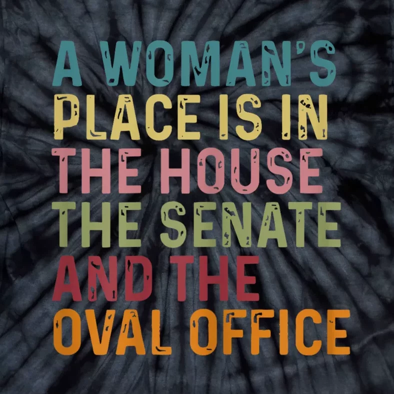 A Woman Place Is In The House The Senate & The Oval Office Tie-Dye T-Shirt