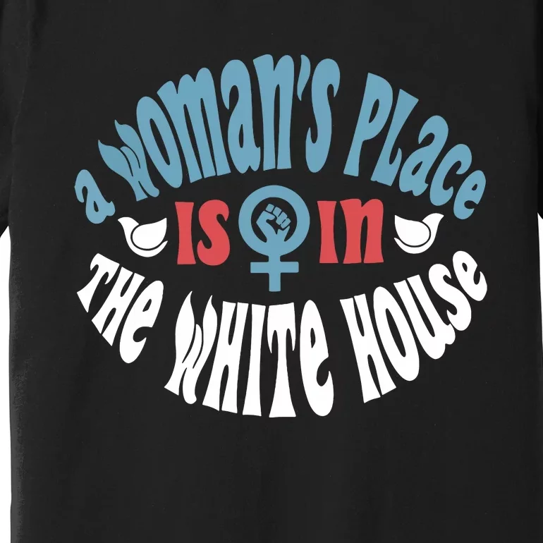 A Womans Place Is In The White House President Quote 2024 Premium T-Shirt