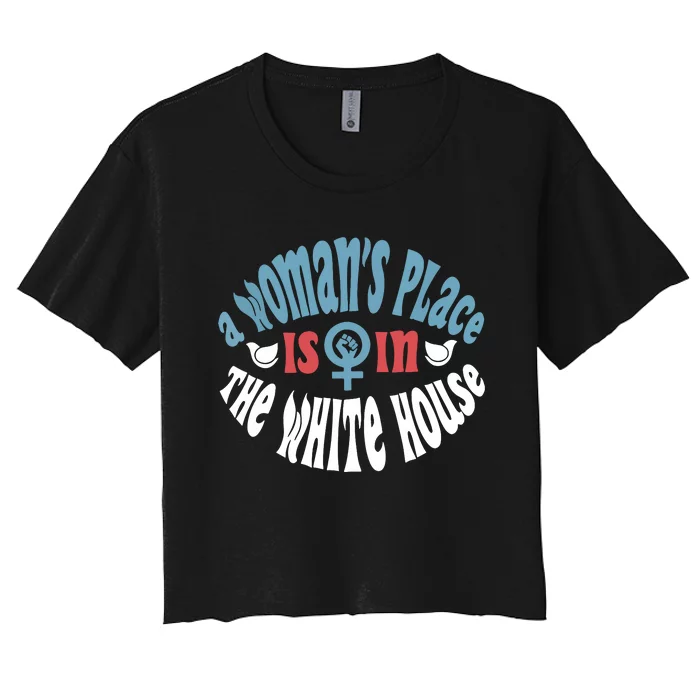 A Womans Place Is In The White House President Quote 2024 Women's Crop Top Tee