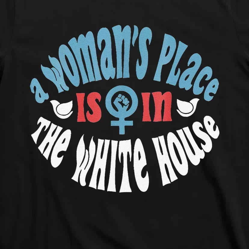 A WomanS Place Is In The White House T-Shirt