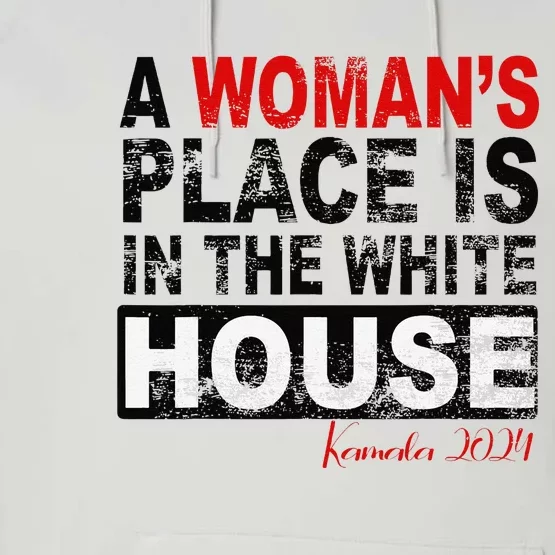 A WomanS Place Is In The White House Kamala Harris Performance Fleece Hoodie