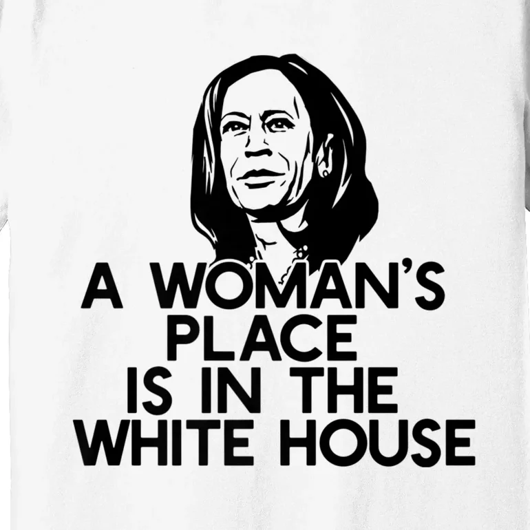 A WomanS Place Is In The White House Kamala Harris Meme Premium T-Shirt