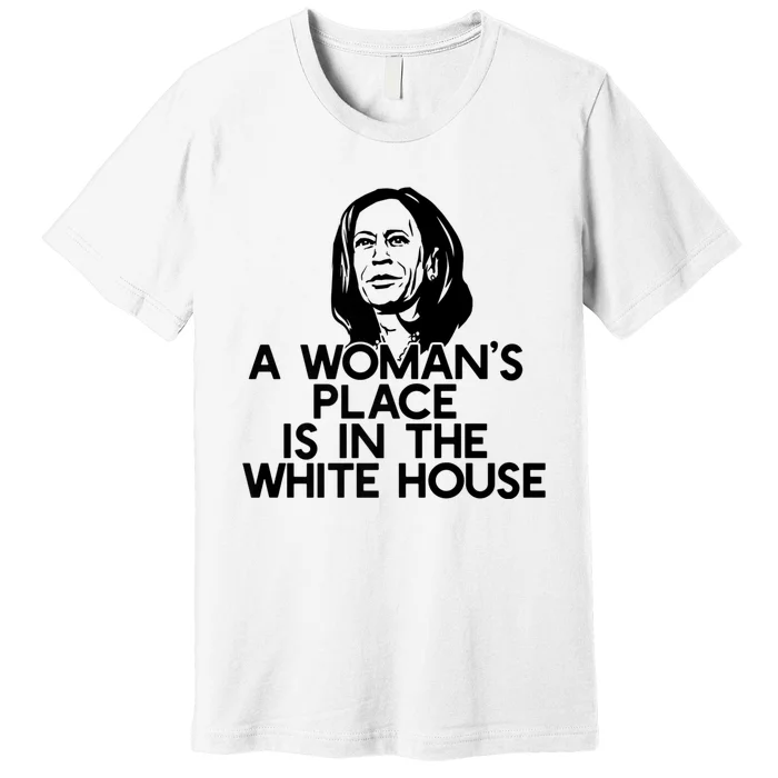 A WomanS Place Is In The White House Kamala Harris Meme Premium T-Shirt