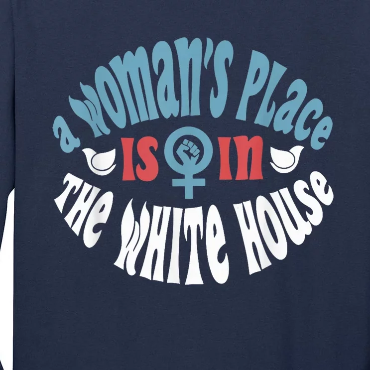 A WomanS Place Is In The White House President Quote 2024 Tall Long Sleeve T-Shirt