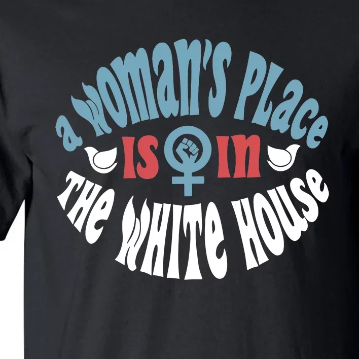 A WomanS Place Is In The White House President Quote 2024 Tall T-Shirt