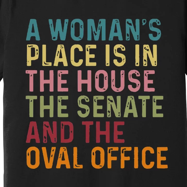 A WomanS Place Is In The House The Senate & The Oval Office Premium T-Shirt