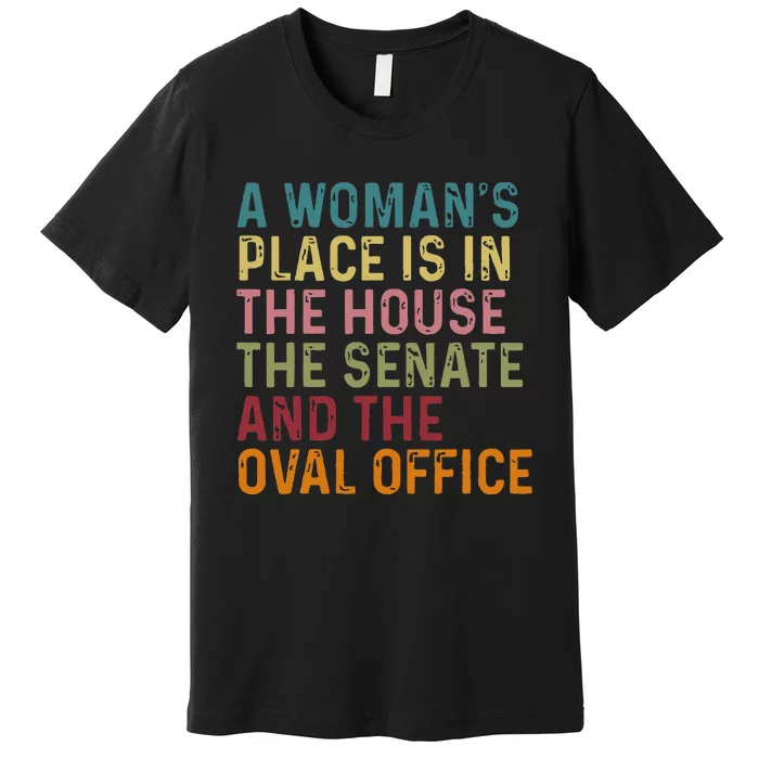 A WomanS Place Is In The House The Senate & The Oval Office Premium T-Shirt