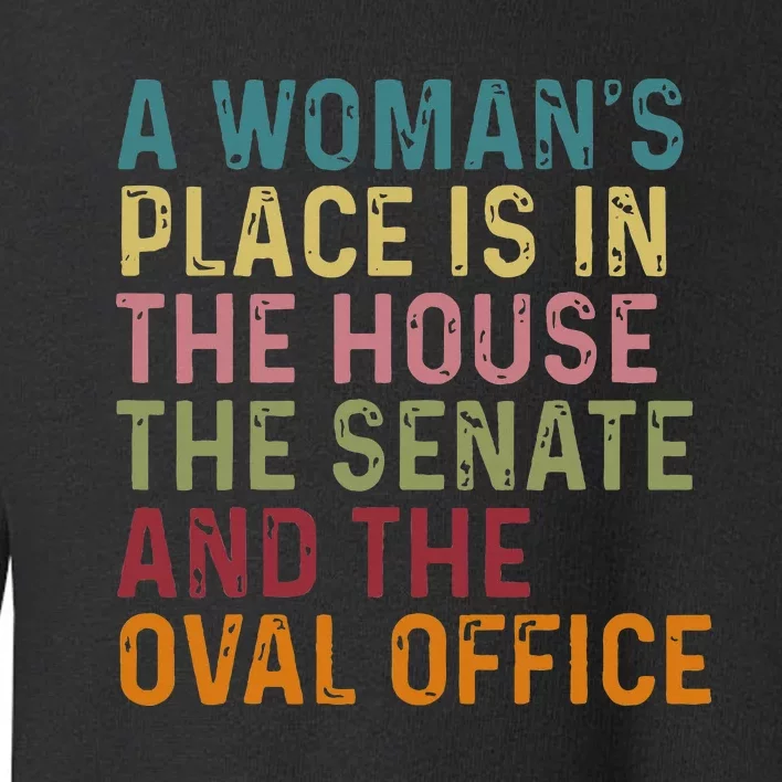 A WomanS Place Is In The House The Senate & The Oval Office Toddler Sweatshirt