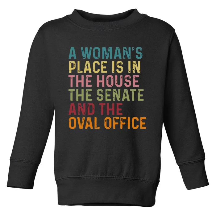 A WomanS Place Is In The House The Senate & The Oval Office Toddler Sweatshirt