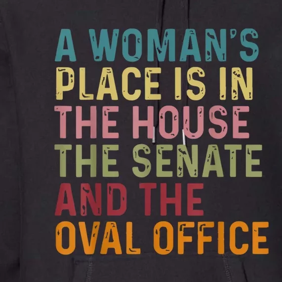 A WomanS Place Is In The House The Senate & The Oval Office Premium Hoodie