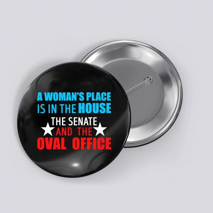 A WomanS Place Is In The House The Senate & The Oval Office Button