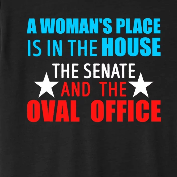 A WomanS Place Is In The House The Senate & The Oval Office ChromaSoft Performance T-Shirt