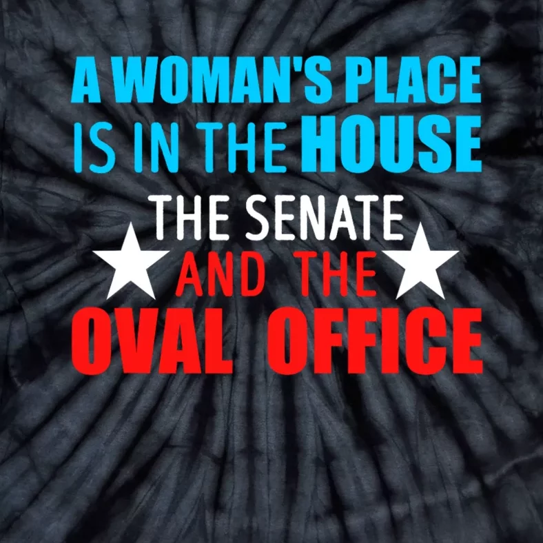 A WomanS Place Is In The House The Senate & The Oval Office Tie-Dye T-Shirt