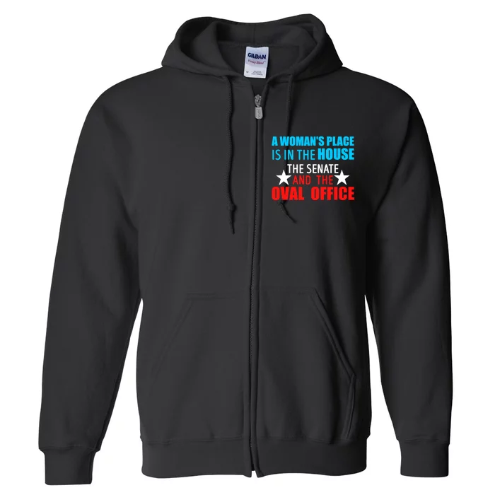 A WomanS Place Is In The House The Senate & The Oval Office Full Zip Hoodie