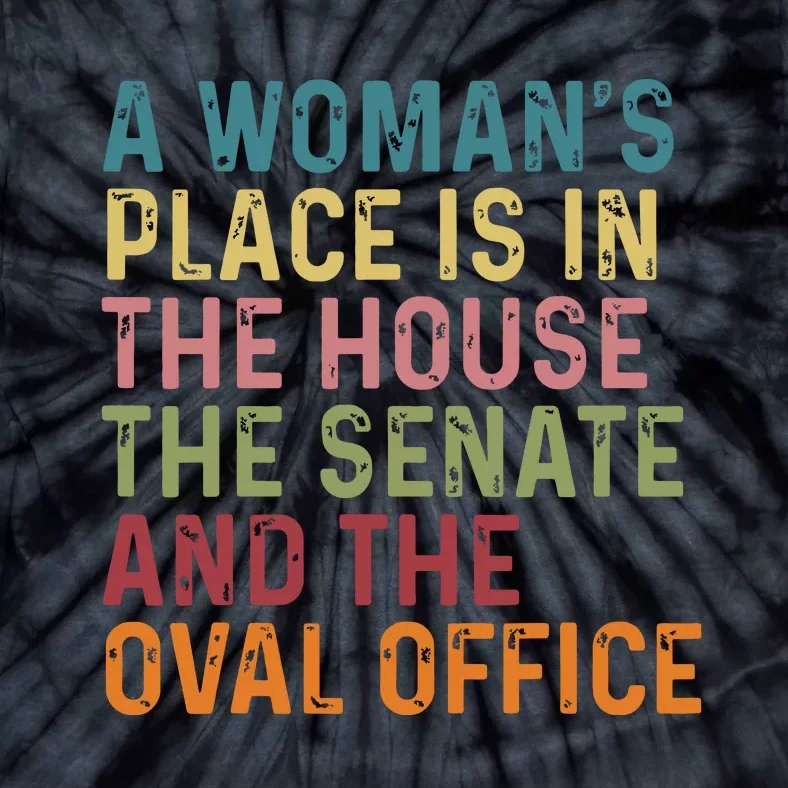 A Womans Place Is In The House The Senate The Oval Office Tie-Dye T-Shirt