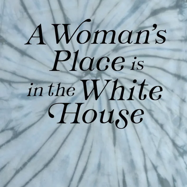 A WomanS Place Is In The White House President Politics Tie-Dye T-Shirt