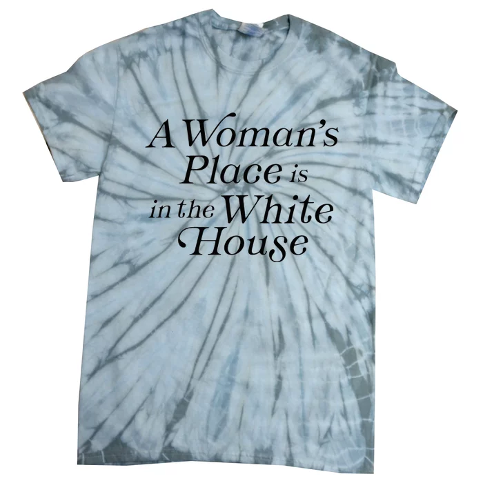 A WomanS Place Is In The White House President Politics Tie-Dye T-Shirt