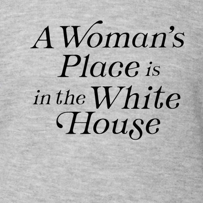 A WomanS Place Is In The White House President Politics Toddler Sweatshirt