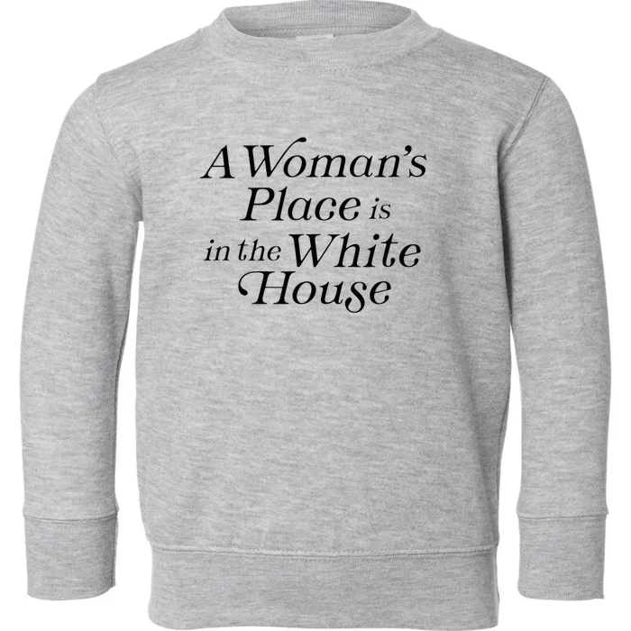 A WomanS Place Is In The White House President Politics Toddler Sweatshirt