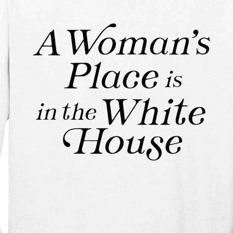 A WomanS Place Is In The White House President Politics Long Sleeve Shirt