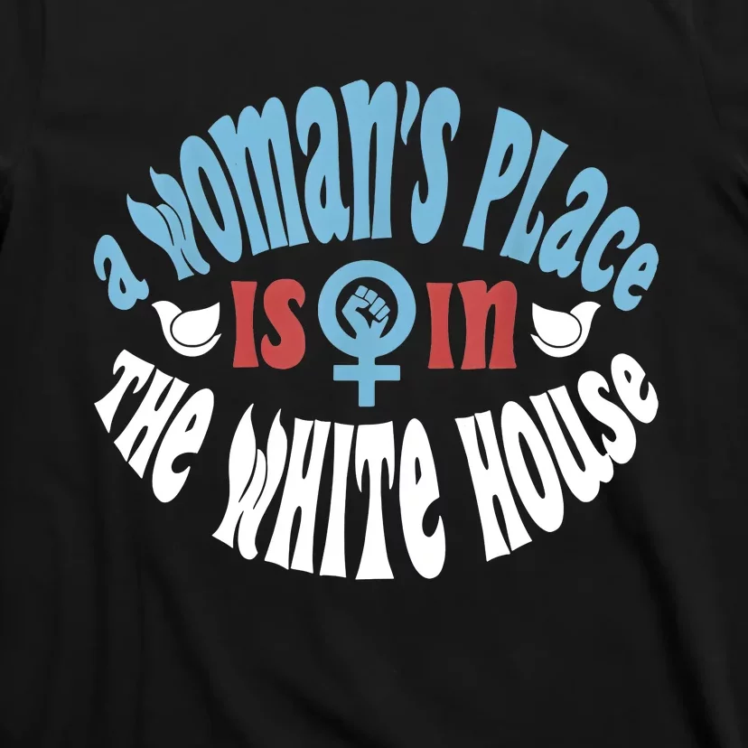 A Womans Place Is In The White House T-Shirt