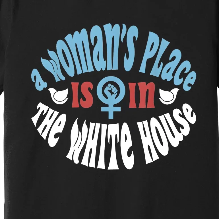 A Womans Place Is In The White House Premium T-Shirt