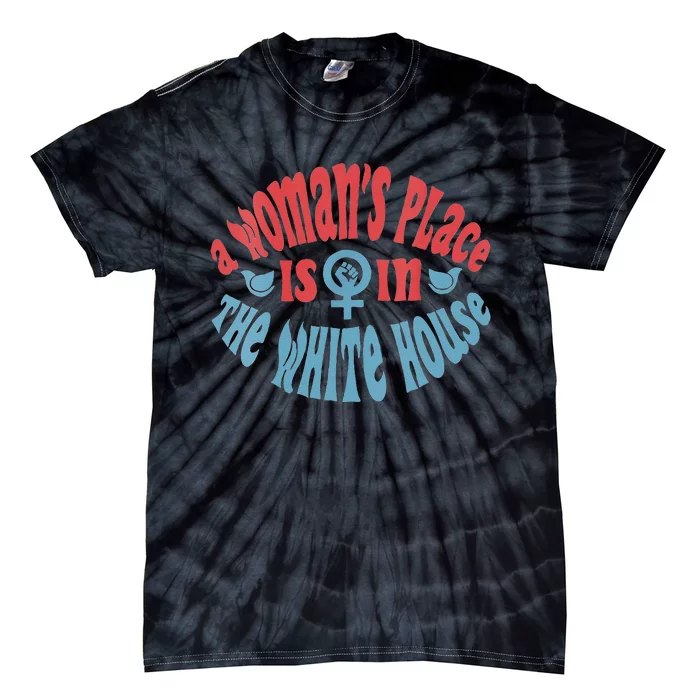 A WomanS Place Is In The White House Tie-Dye T-Shirt