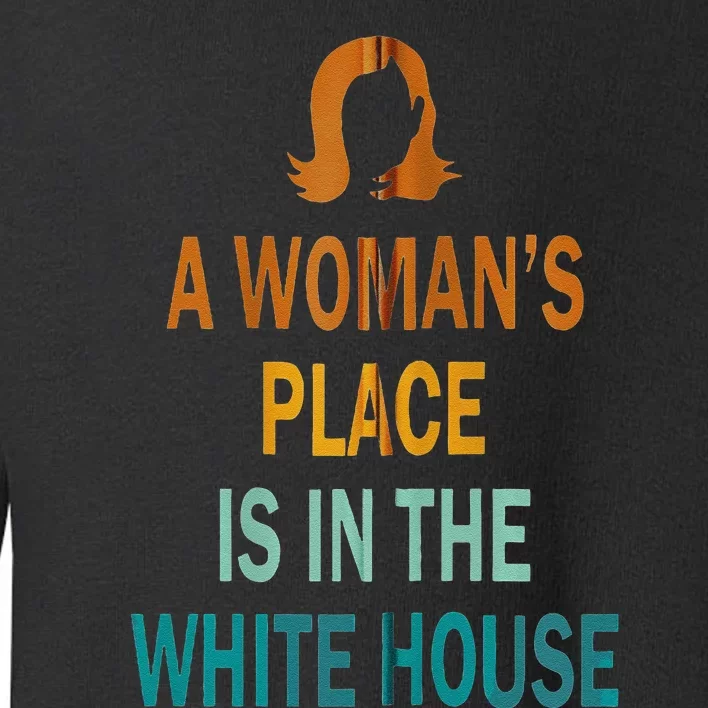 A WomanS Place Is In The White House Kamala Harris Meme Toddler Sweatshirt