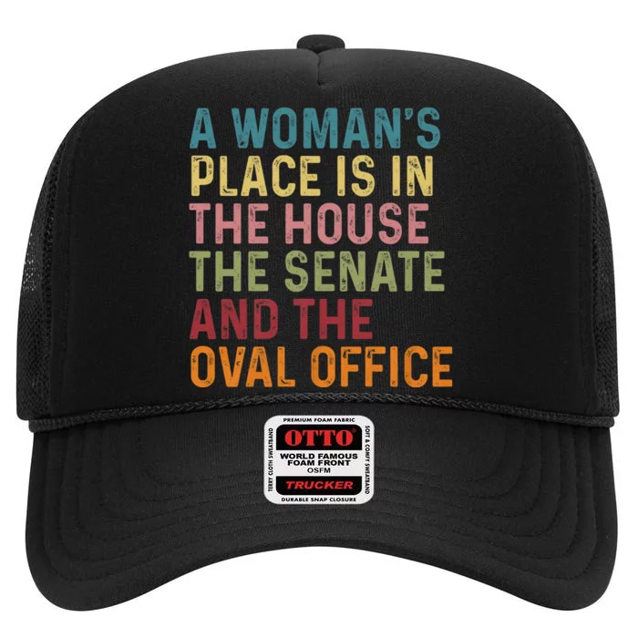 A WomanS Place Is In The House The Senate & The Oval Office High Crown Mesh Trucker Hat