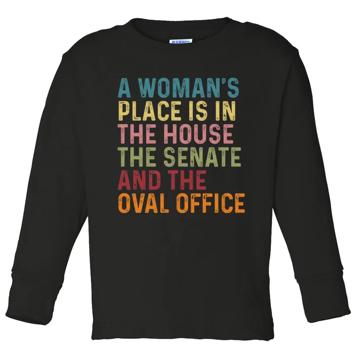 A WomanS Place Is In The House The Senate & The Oval Office Toddler Long Sleeve Shirt