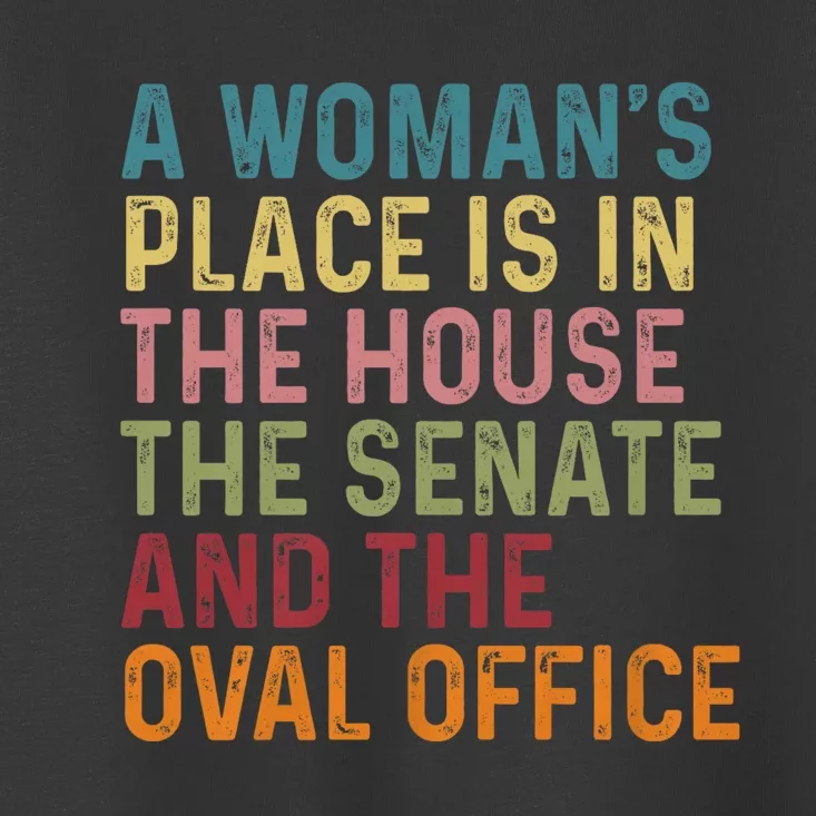 A WomanS Place Is In The House The Senate & The Oval Office Toddler T-Shirt