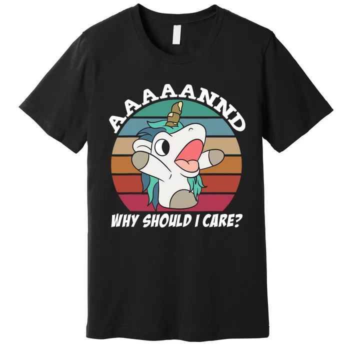 And Why Should I Care? Funny Sarcastic Unicorn Premium T-Shirt