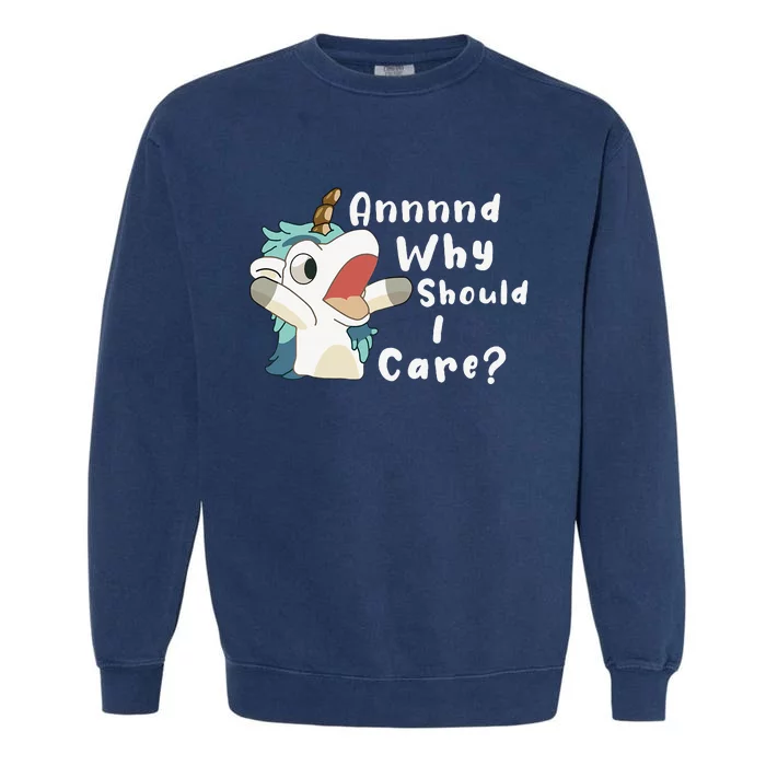 And Why Should I Care Funny Sarcastic Unicorn Garment-Dyed Sweatshirt