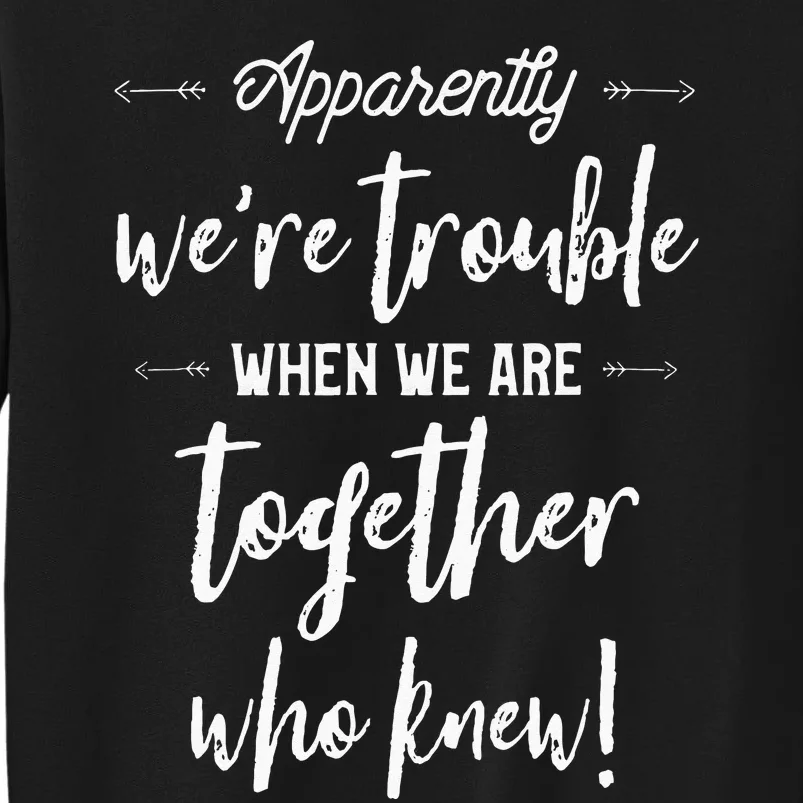 Apparently Were Trouble When We Are Together Who Knew Sweatshirt