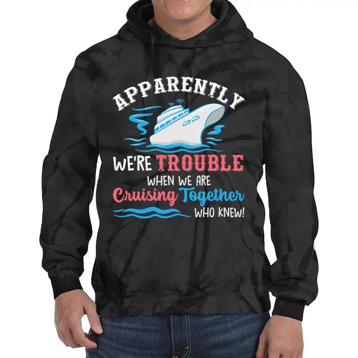 Apparently Were Trouble When We Are Cruising Together Cruise Tie Dye Hoodie