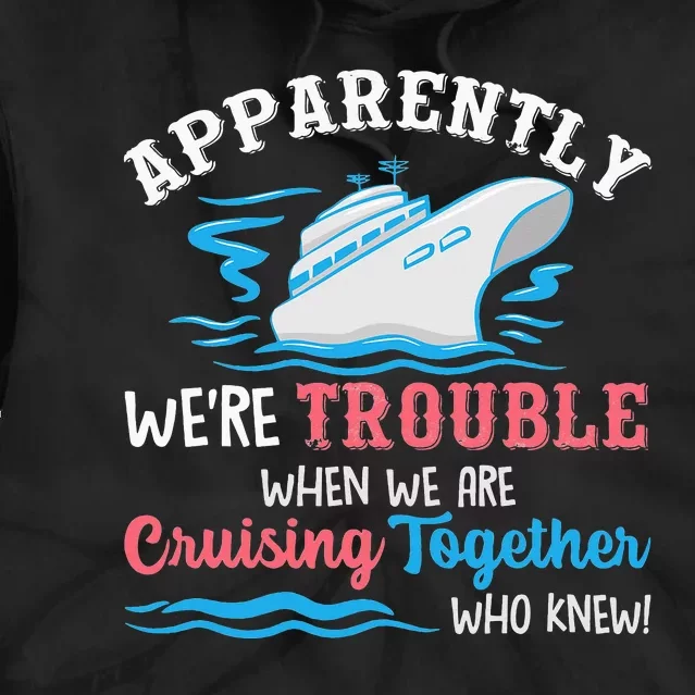 Apparently Were Trouble When We Are Cruising Together Cruise Tie Dye Hoodie