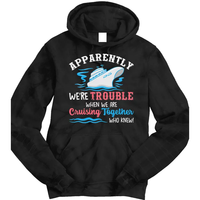 Apparently Were Trouble When We Are Cruising Together Cruise Tie Dye Hoodie