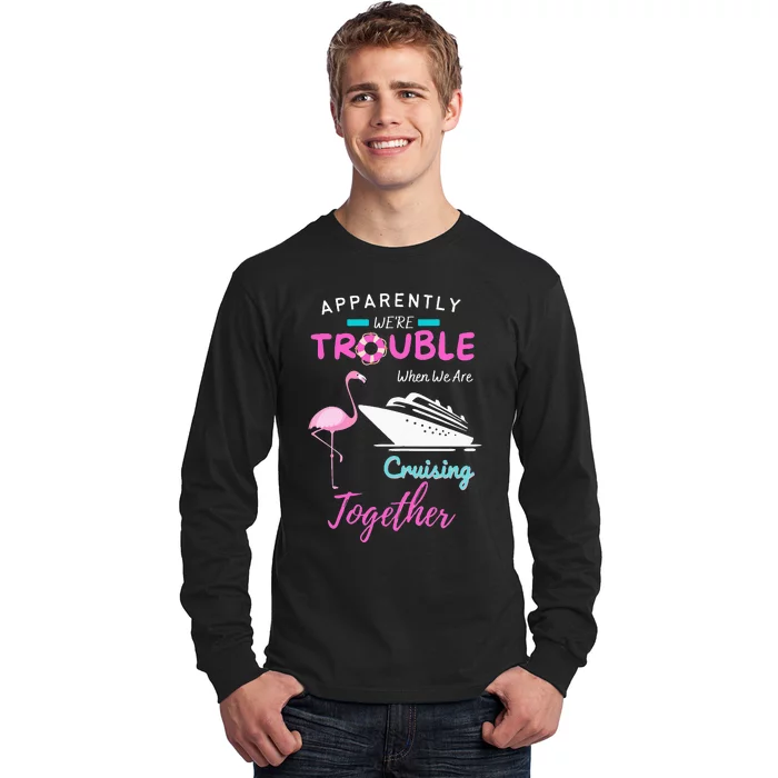 Apparently We're Trouble When We Are Cruising Together Long Sleeve Shirt