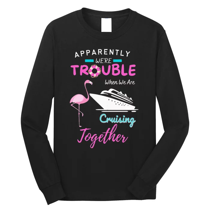 Apparently We're Trouble When We Are Cruising Together Long Sleeve Shirt