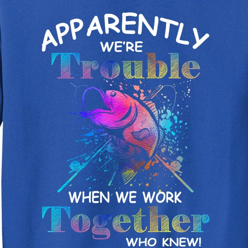 Apparently WeRe Trouble When We Fishing Together Fisher Gift Sweatshirt