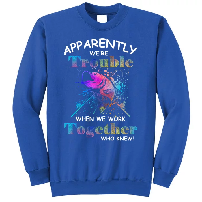 Apparently WeRe Trouble When We Fishing Together Fisher Gift Sweatshirt