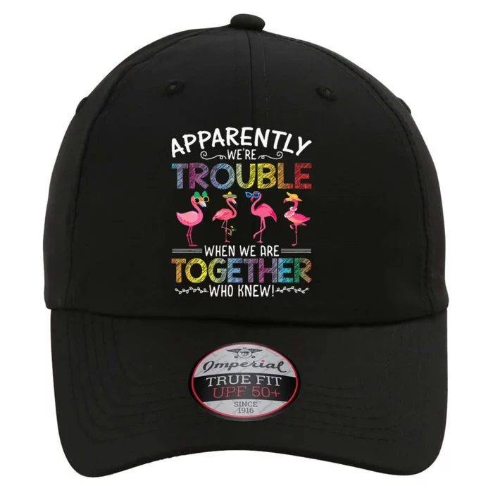 Apparently Were Trouble When We Are Together Who Knew Funny The Original Performance Cap