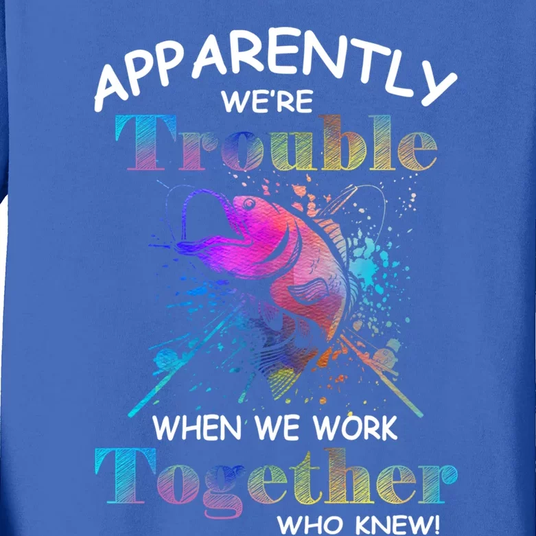 Apparently WeRe Trouble When We Fishing Together Fisher Gift Kids Long Sleeve Shirt