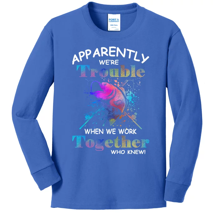 Apparently WeRe Trouble When We Fishing Together Fisher Gift Kids Long Sleeve Shirt